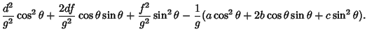 $\displaystyle {d^2\over g^2}\cos^2\theta+{2df\over g^2}\cos\theta\sin\theta+{f^...
...^2}\sin^2\theta-{1\over g}(a\cos^2\theta+2b\cos\theta\sin\theta+c\sin^2\theta).$