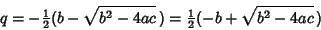 \begin{displaymath}
q=-{\textstyle{1\over 2}}(b-\sqrt{b^2-4ac}\,) = {\textstyle{1\over 2}}(-b+\sqrt{b^2-4ac}\,)
\end{displaymath}