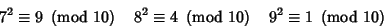 \begin{displaymath}
7^2\equiv 9\ \left({{\rm mod\ } {10}}\right)\quad 8^2\equiv ...
...{10}}\right)\quad 9^2\equiv 1\ \left({{\rm mod\ } {10}}\right)
\end{displaymath}