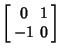 $\displaystyle \left[\begin{array}{cc}0 & 1\\  -1 & 0\end{array}\right]$