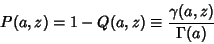 \begin{displaymath}
P(a,z)=1-Q(a,z)\equiv {\gamma(a,z)\over\Gamma(a)}
\end{displaymath}