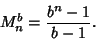 \begin{displaymath}
M^b_n = {b^n-1\over b-1}.
\end{displaymath}