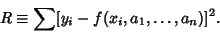 \begin{displaymath}
R \equiv \sum [y_i-f(x_i,a_1,\ldots,a_n)]^2.
\end{displaymath}