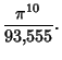 $\displaystyle {\pi^{10}\over 93{,}555}.$