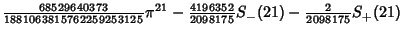 $\displaystyle {\textstyle{68529640373\over 1881063815762259253125}}\pi^{21} - {\textstyle{4196352\over 2098175}}S_-(21)- {\textstyle{2\over 2098175}}S_+(21)$