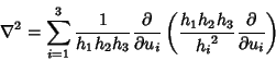 \begin{displaymath}
\nabla^2=\sum_{i=1}^3 {1\over h_1h_2h_3}
{\partial\over\par...
...ft({{h_1h_2h_3\over{h_i}^2}{\partial\over\partial u_i}}\right)
\end{displaymath}