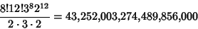 \begin{displaymath}
{8!12!3^82^{12}\over 2\cdot 3\cdot 2} = 43{,}252{,}003{,}274{,}489{,}856{,}000
\end{displaymath}