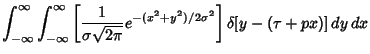 $\displaystyle \int_{-\infty}^\infty \int_{-\infty}^\infty \left[{{1\over\sigma\sqrt{2\pi}} e^{-(x^2+y^2)/2\sigma^2}}\right]\delta[y-(\tau+px)]\,dy\,dx$