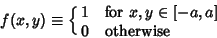 \begin{displaymath}
f(x, y)\equiv \cases{
1 & for $x, y\in [-a, a]$\cr
0 & otherwise\cr}
\end{displaymath}