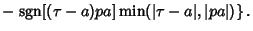 $\displaystyle - \left.{\mathop{\rm sgn}\nolimits [(\tau-a)pa]\mathop{\rm min}(\vert\tau-a\vert, \vert pa\vert)}\right\}.$