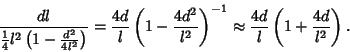 \begin{displaymath}
{dl\over {\textstyle{1\over 4}}l^2\left({1-{d^2\over 4l^2}}\...
...right)^{-1} \approx {4d\over l}\left({1+{4d\over l^2}}\right).
\end{displaymath}