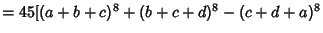 $=45[(a+b+c)^8+(b+c+d)^8-(c+d+a)^8$