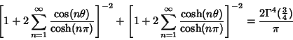 \begin{displaymath}
\left[{1+2\sum_{n=1}^\infty {\cos(n\theta )\over \cosh(n\pi)...
...)}}\right]^{-2} = {2\Gamma^4({\textstyle{3\over 4}})\over \pi}
\end{displaymath}