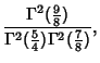 $\displaystyle {\Gamma^2({\textstyle{9\over 8}})\over \Gamma^2({\textstyle{5\over 4}})\Gamma^2({\textstyle{7\over 8}})},$