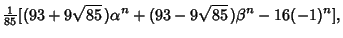 $\displaystyle {\textstyle{1\over 85}} [(93+9\sqrt{85}\,)\alpha^n+(93-9\sqrt{85}\,)\beta^n-16(-1)^n],$