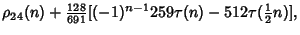 $\displaystyle \rho_{24}(n)+ {\textstyle{128\over 691}} [(-1)^{n-1}259\tau(n)-512\tau({\textstyle{1\over 2}}n)],$