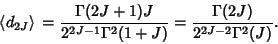 \begin{displaymath}
\left\langle{d_{2J}}\right\rangle{} = {\Gamma(2J+1)J\over 2^{2J-1}\Gamma^2(1+J)} = {\Gamma(2J)\over 2^{2J-2}\Gamma^2(J)}.
\end{displaymath}