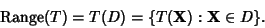 \begin{displaymath}
\mathop{\rm Range}(T) = T(D) = \{T({\bf X}): {\bf X} \in D\}.
\end{displaymath}