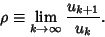 \begin{displaymath}
\rho\equiv\lim_{k\to \infty} {u_{k+1}\over u_k}.
\end{displaymath}