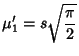 $\displaystyle \mu_1'=s\sqrt{\pi\over 2}$