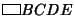 $\vbox{\hrule height.6pt\hbox{\vrule width.6pt height6pt \kern10.6pt \vrule width.6pt}
\hrule height.6pt}BCDE$