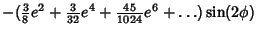 $\displaystyle -({\textstyle{3\over 8}}e^2+{\textstyle{3\over 32}}e^4+{\textstyle{45\over 1024}}e^6+\ldots)\sin(2\phi)$