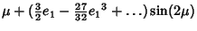 $\displaystyle \mu+({\textstyle{3\over 2}}e_1-{\textstyle{27\over 32}}{e_1}^3+\ldots)\sin(2\mu)$