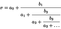 \begin{displaymath}
\sigma=a_0+{\strut\displaystyle b_1\over{\strut\displaystyle...
...\strut\displaystyle b_3\over\strut\displaystyle a_3+\ldots}}}}
\end{displaymath}