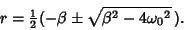 \begin{displaymath}
r = {\textstyle{1\over 2}}(-\beta\pm\sqrt{\beta^2-4{\omega_0}^2}\,).
\end{displaymath}