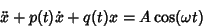 \begin{displaymath}
\ddot x+p(t)\dot x+q(t)x=A\cos(\omega t)
\end{displaymath}