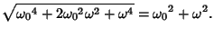 $\displaystyle \sqrt{{\omega_0}^4+2{\omega_0}^2\omega^2+\omega^4} = {\omega_0}^2+\omega^2.$