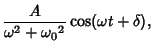 $\displaystyle {A\over \omega^2+{\omega_0}^2} \cos(\omega t+\delta),$