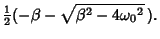 $\displaystyle {\textstyle{1\over 2}}(-\beta-\sqrt{\beta ^2-4{\omega_0}^2}\,).$