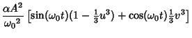 $\displaystyle {\alpha A^2\over {\omega_0}^2} \left[{\sin({\omega_0}t)(1-{\textstyle{1\over 3}} u^3)+\cos({\omega_0}t) {\textstyle{1\over 3}} v^3}\right]$