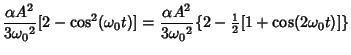 $\displaystyle {\alpha A^2\over 3{\omega_0}^2}[2-\cos^2({\omega_0}t)] = {\alpha A^2\over 3{\omega_0}^2} \{2-{\textstyle{1\over 2}}[1+\cos(2{\omega_0}t)]\}$