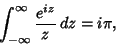 \begin{displaymath}
\int_{-\infty}^\infty {e^{iz}\over z}\,dz = i\pi,
\end{displaymath}