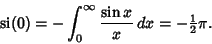 \begin{displaymath}
\mathop{\rm si}(0)=-\int_0^\infty {\sin x\over x}\,dx=-{\textstyle{1\over 2}}\pi.
\end{displaymath}