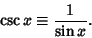 \begin{displaymath}
\csc x\equiv {1\over\sin x}.
\end{displaymath}