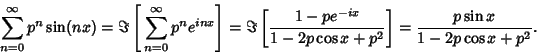 \begin{displaymath}
\sum_{n=0}^\infty p^n\sin(nx) = \Im\left[{\,\sum_{n=0}^\inft...
...x}\over 1-2p\cos x+p^2}\right]= {p\sin x\over 1-2p\cos x+p^2}.
\end{displaymath}