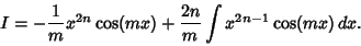 \begin{displaymath}
I=-{1\over m} x^{2n}\cos(mx)+{2n\over m}\int x^{2n-1}\cos(mx)\,dx.
\end{displaymath}