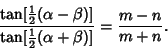 \begin{displaymath}
{\tan[{\textstyle{1\over 2}}(\alpha-\beta)]\over\tan[{\textstyle{1\over 2}}(\alpha+\beta)]}={m-n\over m+n}.
\end{displaymath}