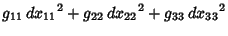 $\displaystyle g_{11}\,{dx_{11}}^2+g_{22}\,{dx_{22}}^2+g_{33}\,{dx_{33}}^2$