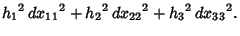 $\displaystyle {h_1}^2\,{dx_{11}}^2+{h_2}^2\,{dx_{22}}^2+{h_3}^2\,{dx_{33}}^2.$