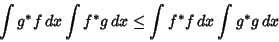 \begin{displaymath}
\int g^* f\,dx\int f^*g\,dx\leq \int f^*f\,dx\int g^*g\,dx
\end{displaymath}