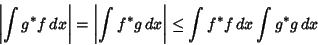 \begin{displaymath}
\left\vert{\int g^*f\,dx}\right\vert = \left\vert{\int f^*g\,dx}\right\vert \leq \int f^*f\,dx\int g^*g\,dx
\end{displaymath}