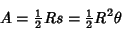 \begin{displaymath}
A={\textstyle{1\over 2}}Rs={\textstyle{1\over 2}}R^2\theta
\end{displaymath}