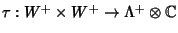 $\tau:W^+\times W^+\to\Lambda^+\otimes\Bbb{C}$