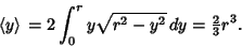 \begin{displaymath}
\left\langle{y}\right\rangle{}=2\int_0^r y\sqrt{r^2-y^2}\,dy={\textstyle{2\over 3}}r^3.
\end{displaymath}