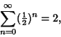 \begin{displaymath}
\sum_{n=0}^\infty ({\textstyle{1\over 2}})^n=2,
\end{displaymath}