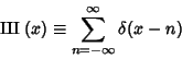 \begin{displaymath}
\amalg\mkern-10.5mu\amalg (x)\equiv \sum_{n=-\infty}^\infty \delta(x-n)
\end{displaymath}